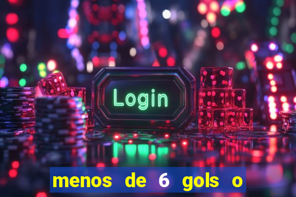 menos de 6 gols o que significa